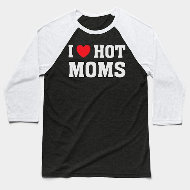 I Love Heart Hot Moms - Funny Humor T Shirt Baseball T-Shirt by bullquacky